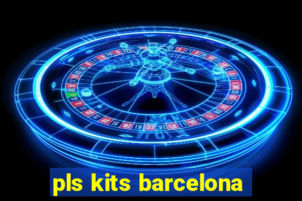 pls kits barcelona